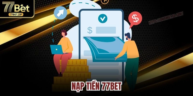 Hướng dẫn cách nạp tiền 77BET chi tiết