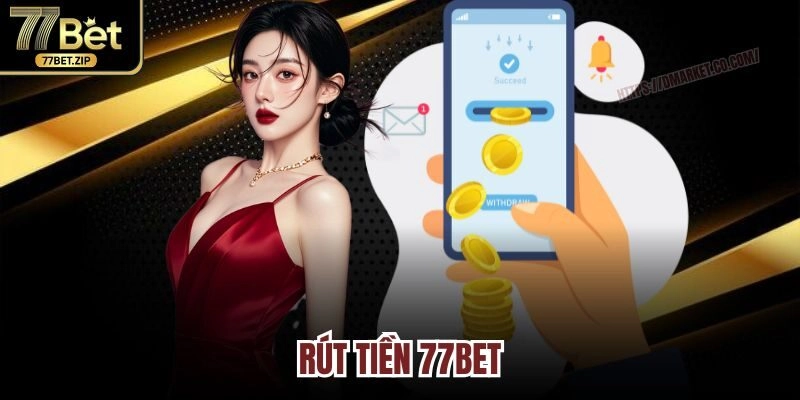 Quy trình rút tiền 77BET người chơi dễ dàng thực hiện
